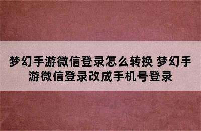 梦幻手游微信登录怎么转换 梦幻手游微信登录改成手机号登录